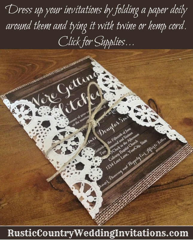 Dress up your rustic country wedding invitations by folding paper doilies around them and tying it with twine or hemp cord.  Buy supplies here.  www.RusticCountryWeddingInvitations.com
